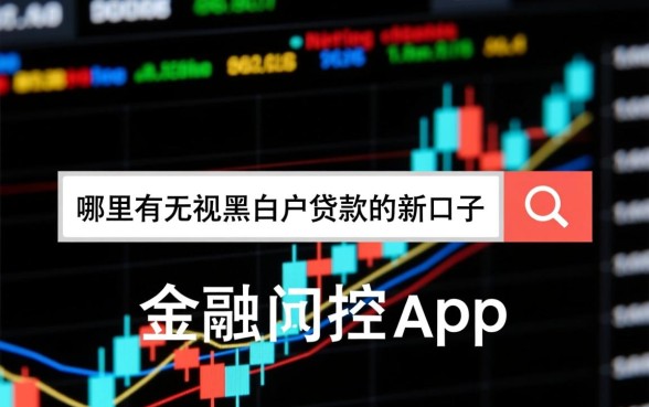 哪里有无视黑白户贷款的新口子app,无视征信贷款怎么申请 哪里有无视黑白户贷款的新口子app