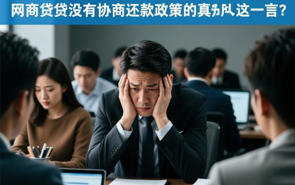 网商贷说没有协商还款政策是真的吗,怎么协商成功? 网商贷说没有协商还款政策是真的吗