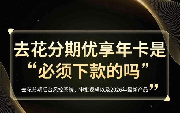 去花分期优享年卡是必须下款的吗