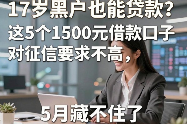 17岁黑户也能贷款？这5个1500元借款口子对征信要求不高，5月藏不住了！