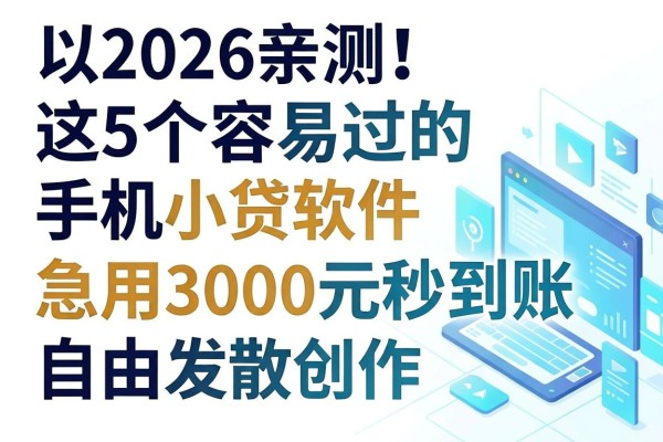 2026亲测!这5个容易过的手机小贷软件,急用3000元秒到账