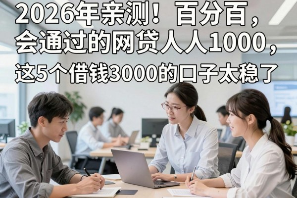 2026年亲测!百分百会通过的网贷人人1000,这5个借钱3000的口子太稳了