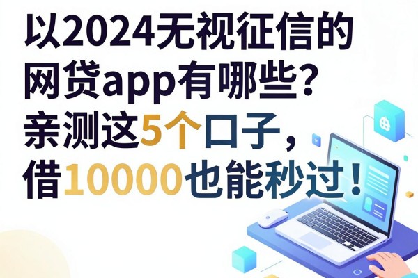 2024无视征信的网贷app有哪些?亲测这5个口子,借10000也能秒过!