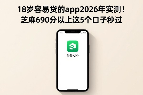 18岁容易贷款的app2026年实测!芝麻690分以上这5个口子秒过