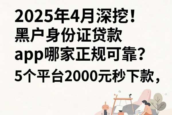 2025年4月深挖！黑户身份证贷款app哪家正规可靠？这5个平台2000元秒下款