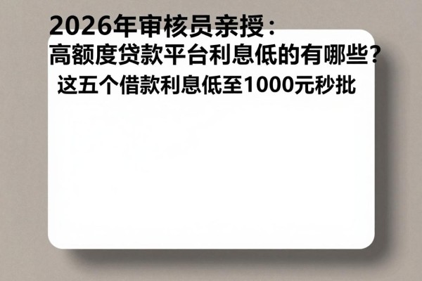 2026年审核员亲授:高额度贷款平台利息低的有哪些?这五个借款利息低至1000元秒批
