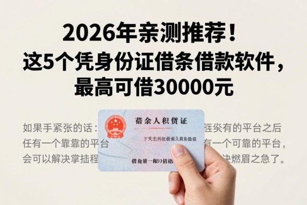 2026年亲测推荐!这5个凭身份证借条借款软件,最高可借30000元
