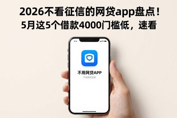 2026不看征信的网贷app盘点！5月这5个借款4000门槛低，速看