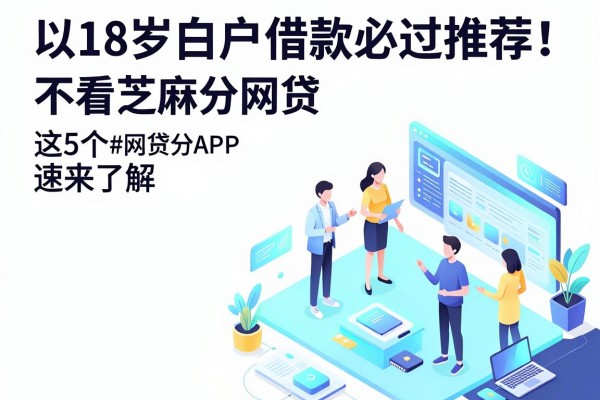 18岁白户借款必过推荐!这5个不看芝麻分的网贷APP速来了解