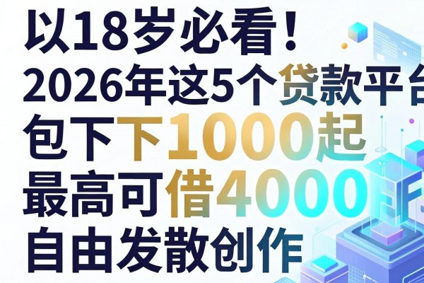 18岁必看!2026年这5个贷款平台包下1000起,最高可借4000