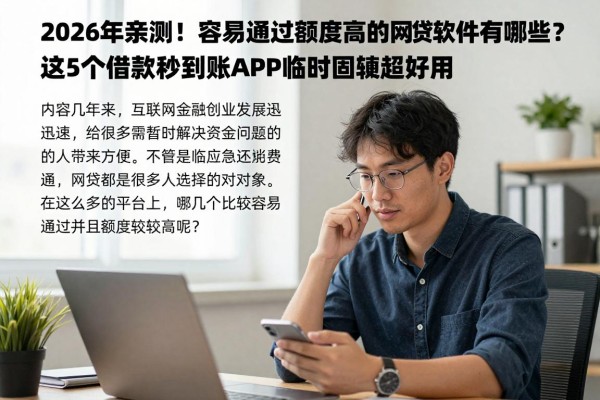2026年亲测！容易通过额度高的网贷软件有哪些？这5个借款秒到账APP临时周转超好用