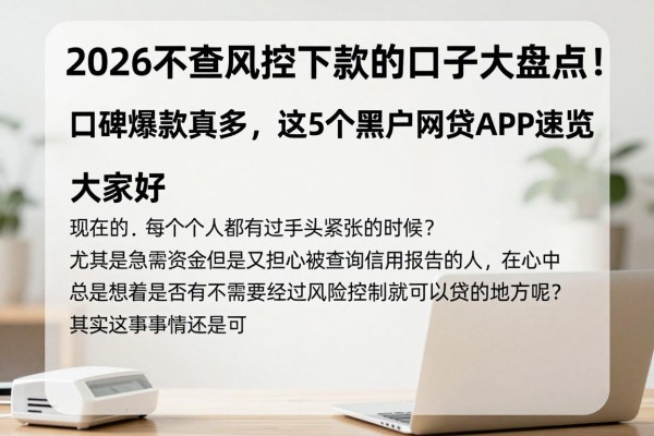 2026不查风控下款的口子大盘点!口碑爆款真多,这5个黑户网贷APP速览