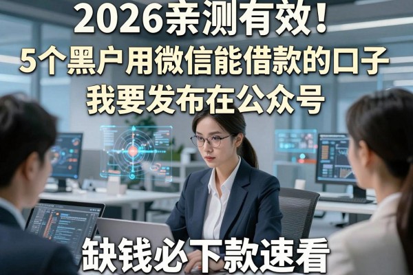 2026亲测有效!5个黑户用微信能借款的口子,缺钱必下款速看!