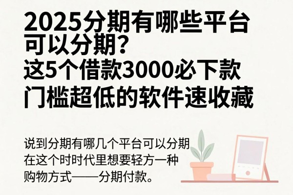 2025分期有哪些平台可以分期？这5个借款3000必下款、门槛超低的软件速收藏