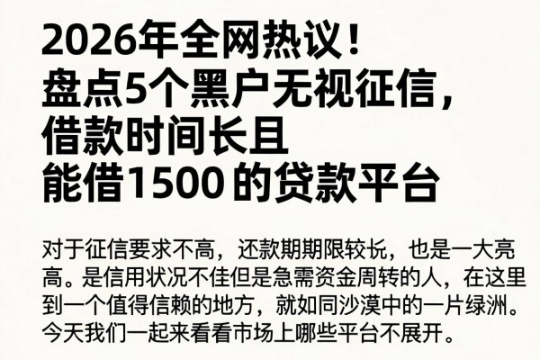 2026年全网热议!盘点5个黑户无视征信、借款时间长且能借1500的贷款平台