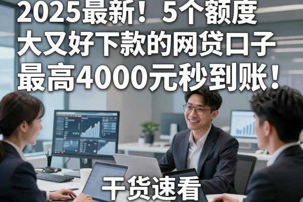 2025最新!5个额度大又好下款的网贷口子,最高4000元秒到账,干货速看!