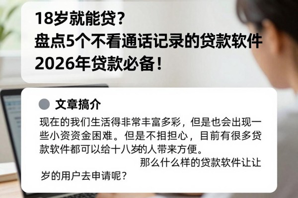 18岁就能贷?盘点5个不看通话记录的贷款软件,2026年贷款必备!