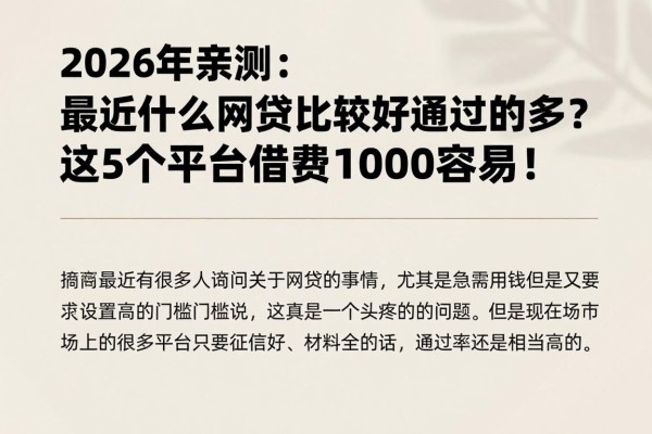 2026年亲测：最近什么网贷比较好通过的多？这5个平台借款1000超容易！
