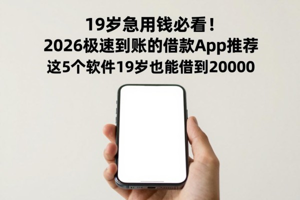 19岁急用钱必看！2026极速到账的借款app推荐，这5个软件19岁也能借到20000
