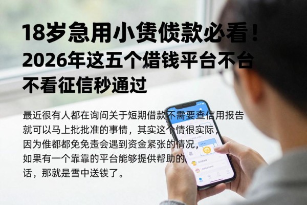 18岁急用小额贷款必看！2026年这五个短期借钱平台不看征信秒通过