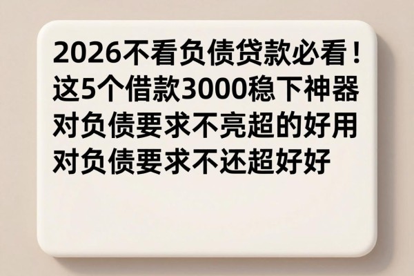 2026不看负债贷款必看！这5个借款3000稳下神器，对负债要求不高还超好用