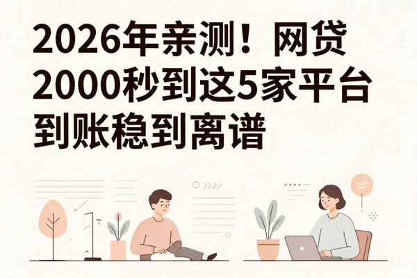 2026年亲测!网贷2000秒到这5家平台,到账稳到离谱