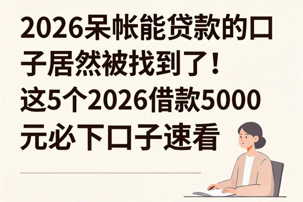 2026呆帐能贷款的口子居然被找到了！这5个2026借款5000元必下口子速看