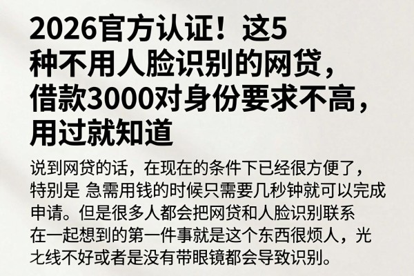 2026官方认证!这5种不用人脸识别的网贷,借款3000对身份要求不高,用过就知道
