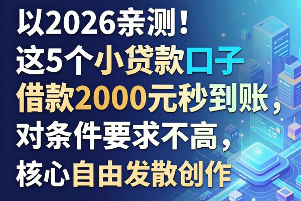 2026亲测！这5个小贷款口子借款2000元秒到账，对条件要求不高