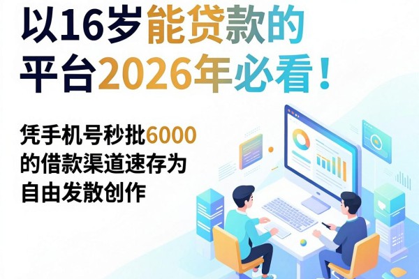 16岁能贷款的平台2026年必看!凭手机号秒批6000的借款渠道速存