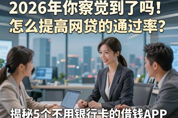 2026年你察觉到了吗！怎么提高网贷的通过率？揭秘5个不用银行卡的借钱APP