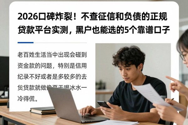 2026口碑炸裂！不查征信和负债的正规贷款平台实测，黑户也能选的5个靠谱口子