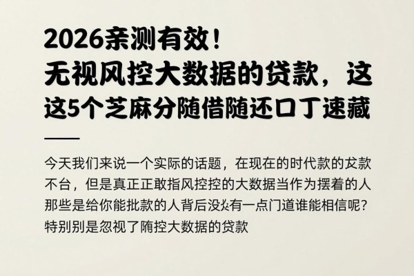 2026亲测有效！无视风控大数据的贷款，这5个芝麻分随借随还口子速藏