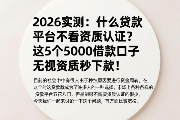 2026实测：什么贷款平台不看资质认证？这5个5000借款口子无视资质秒下款！