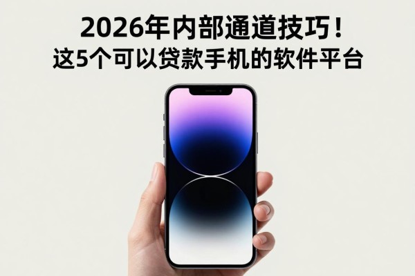 2026年内部通道技巧!这5个可以贷款手机的软件平台,急用500元必看