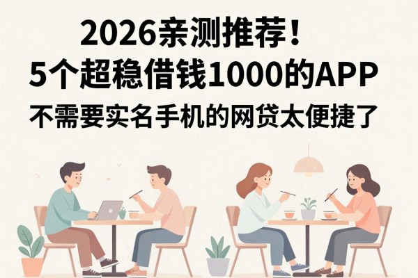 2026亲测推荐!5个超稳借钱1000的APP,不需要实名手机的网贷太便捷了