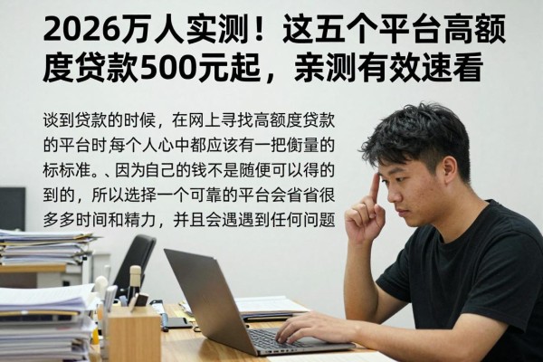 2026万人实测!这五个平台高额度贷款500元起,亲测有效速看