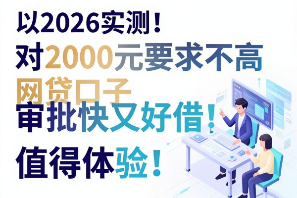 2026实测！这五个对2000元要求不高的网贷口子，审批快又好借，值得体验！