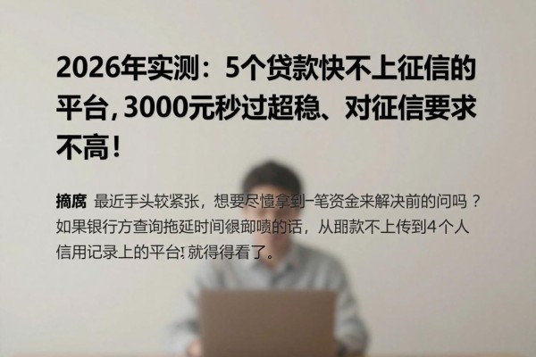 2026年实测:5个贷款最快不上征信的平台,3000元秒过超稳、对征信要求不高!