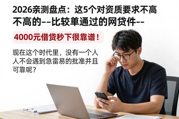 2026亲测盘点:这5个对资质要求不高的--比较简单通过的网贷软件--,4000元借款秒下很靠谱!