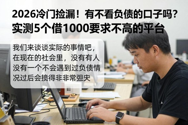 2026冷门捡漏！有不看负债的口子吗？实测5个借1000要求不高的平台