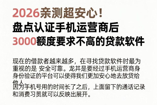 2026亲测超安心!盘点认证手机运营商后3000额度要求不高的贷款软件