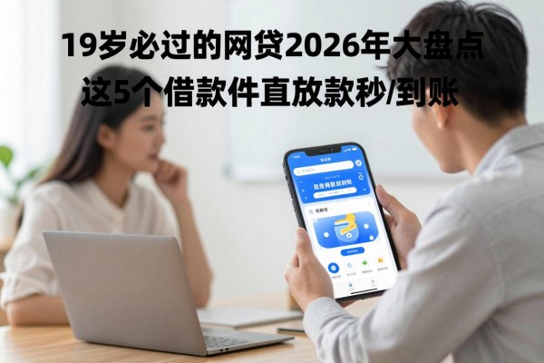 19岁必过的网贷2026年大盘点,这5个借款软件直接放款秒到账
