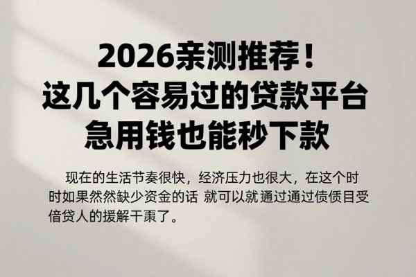 2026亲测推荐!这几个容易过的贷款平台,急用钱也能秒下款