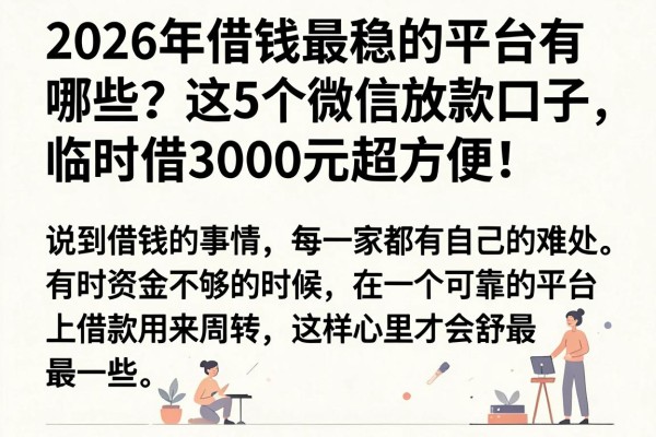 2026年借钱最稳的平台有哪些？这5个微信放款口子，临时借3000元超方便！