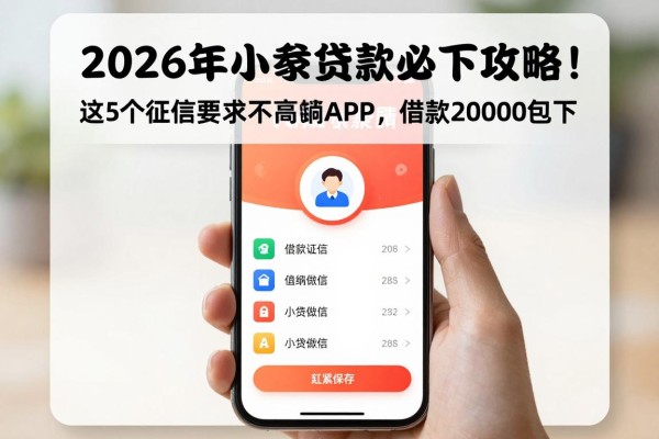 2026年小额贷款必下攻略!这5个征信要求不高的APP,借款20000包下,赶紧保存!