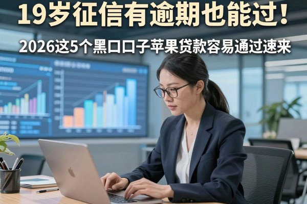 19岁征信有逾期也能过!2026这5个黑口子苹果贷款容易通过速来