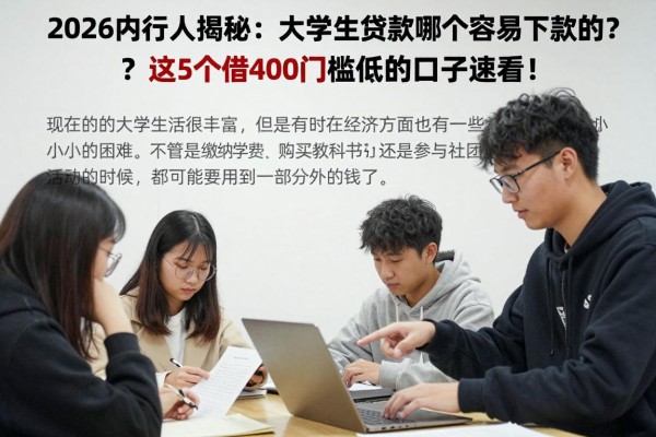 2026内行人揭秘：大学生贷款哪个容易下款的？这5个借4000门槛低的口子速看！