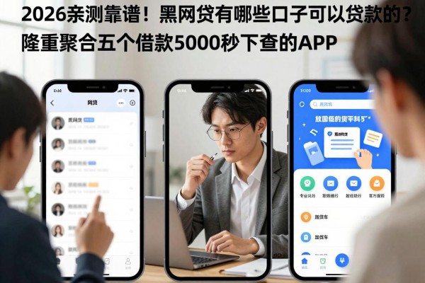 2026亲测靠谱！黑网贷有哪些口子可以贷款的？隆重聚合五个借款5000秒下不查的APP