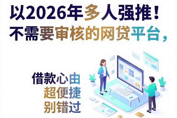 2026年多人强推！这5款不需要审核的网贷平台，借款超便捷别错过